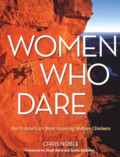 Women Who Dare: North America's Most Inspiring Women Climbers book cover by Chris Noble