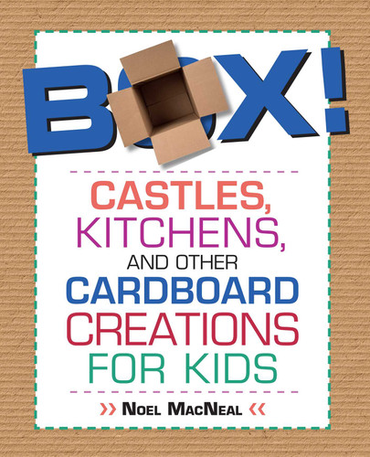 Box!: Castles, Kitchens, And Other Cardboard Creations For Kids book cover by Noel Macneal