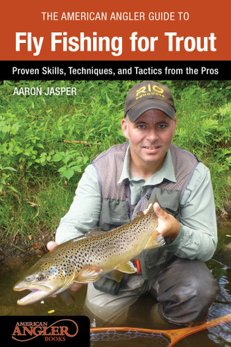 American Angler Guide to Fly Fishing for Trout: Proven Skills, Techniques, And Tactics From The Pros book cover by Aaron Jasper