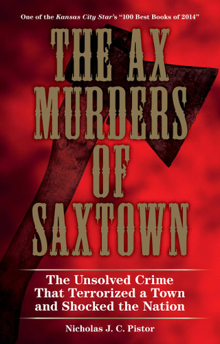 The Ax Murders of Saxtown: The Unsolved Crime That Terrorized a Town and Shocked the Nation book cover by Nicholas J. C. Pistor