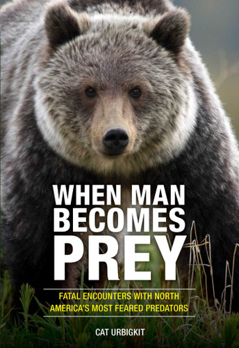 When Man Becomes Prey: Fatal Encounters with North America's Most Feared Predators book cover by Cat Urbigkit