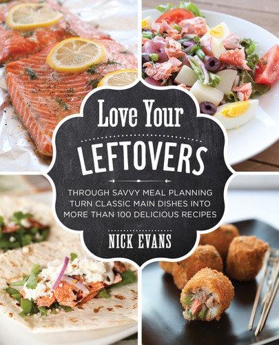 Love Your Leftovers: Through Savvy Meal Planning Turn Classic Main Dishes Into More Than 100 Delicious Recipes book cover by Nick Evans