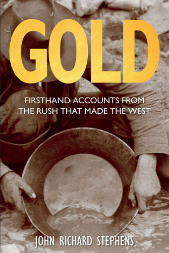 Gold: Firsthand Accounts From The Rush That Made The West book cover by John Richard Stephens