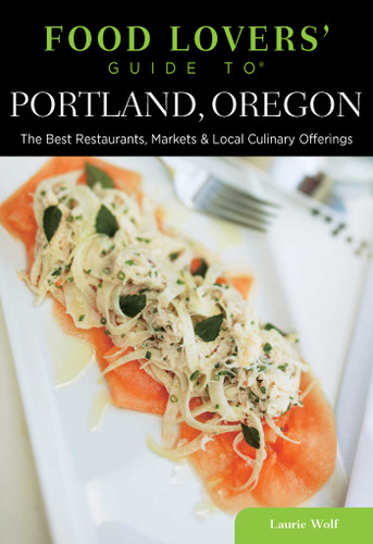 Food Lovers' Guide to® Portland, Oregon: The Best Restaurants, Markets & Local Culinary Offerings (Food Lovers' Series) book cover by Laurie Wolf