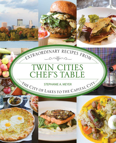 Twin Cities Chef's Table: Extraordinary Recipes from the City of Lakes to the Capital City (Chef's Table) book cover by Stephanie Meyer