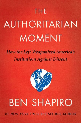 The Authoritarian Moment: How the Left Weaponized America's Institutions Against Dissent book cover by Ben Shapiro