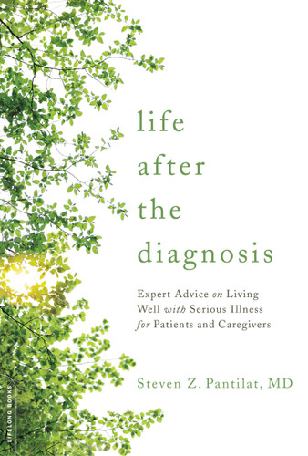 Life after the Diagnosis: Expert Advice on Living Well with Serious Illness for Patients and Caregivers book cover by Steven Pantilat