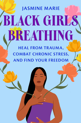 Black Girls Breathing: Heal from Trauma, Combat Chronic Stress, and Find Your Freedom book cover by Jasmine Marie