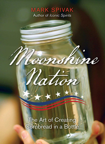 Moonshine Nation: The Art of Creating Cornbread in a Bottle book cover by Mark Spivak