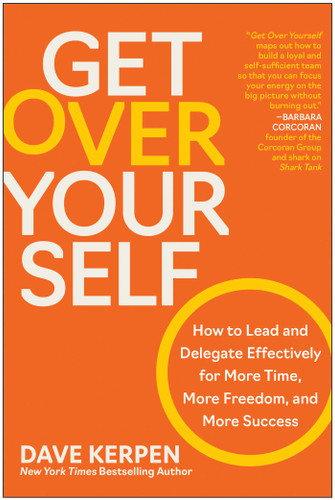 Get Over Yourself: How to Lead and Delegate Effectively for More Time, More Freedom, and More Success book cover by Dave Kerpen