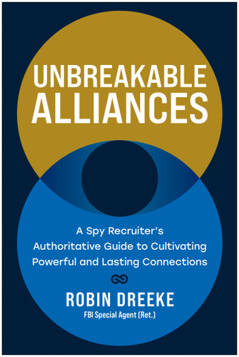 Unbreakable Alliances: A Spy Recruiter's Authoritative Guide to Cultivating Powerful and Lasting Connections book cover by Robin Dreeke