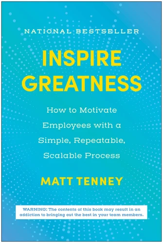 Inspire Greatness: How to Motivate Employees with a Simple, Repeatable, Scalable Process book cover by Matt Tenney