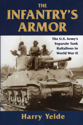 The Infantry's Armor: The U.S. Army's Separate Tank Battalions in World War II book cover by Harry Yeide