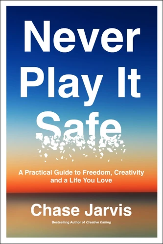 Never Play It Safe: A Practical Guide to Freedom, Creativity, and a Life You Love book cover by Chase Jarvis