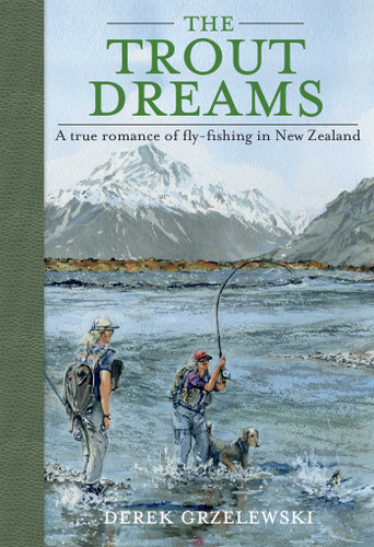 The Trout Dreams: A true romance of fly-fishing in New Zealand book cover by Derek Grzelewski