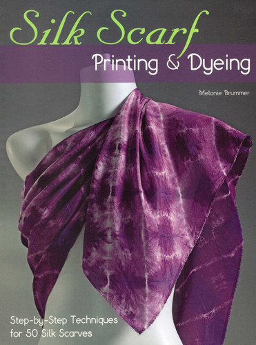 Silk Scarf Printing & Dyeing book cover by Melanie Brummer