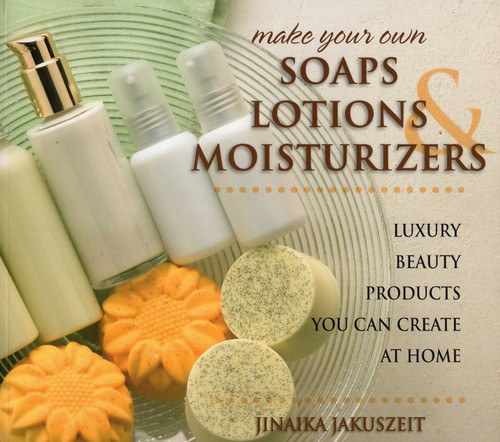 Make Your Own Soaps, Lotions, & Moisturizers book cover by Jinaika Jakuszeit
