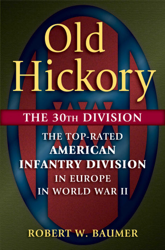 Old Hickory: The 30th Division: The Top-Rated American Infantry Division in Europe in World War II book cover by Robert W. Baumer