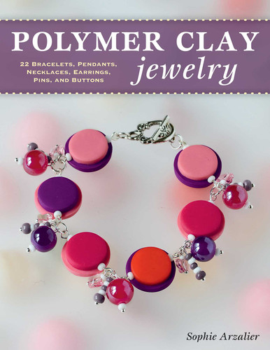 Polymer Clay Jewelry: 22 Bracelets, Pendants, Necklaces, Earrings, Pins, and Buttons book cover by Sophie Arzalier