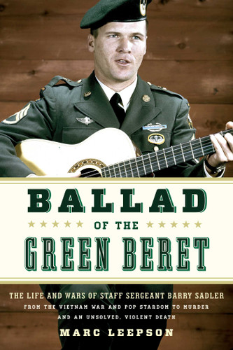 Ballad of the Green Beret: The Life and Wars of Staff Sergeant Barry Sadler from the Vietnam War and Pop Stardom to Murder and an Unsolved, Violent Death book cover by Marc Leepson