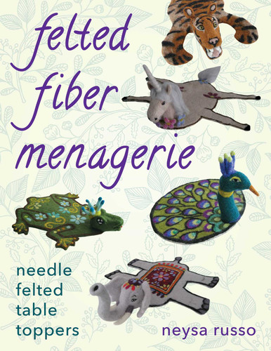 Felted Fiber Menagerie: Needle Felted Table Toppers book cover by Neysa Russo