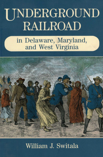 Underground Railroad in Delaware, Maryland, and West Virginia (The Underground Railroad) book cover by William J. Switala