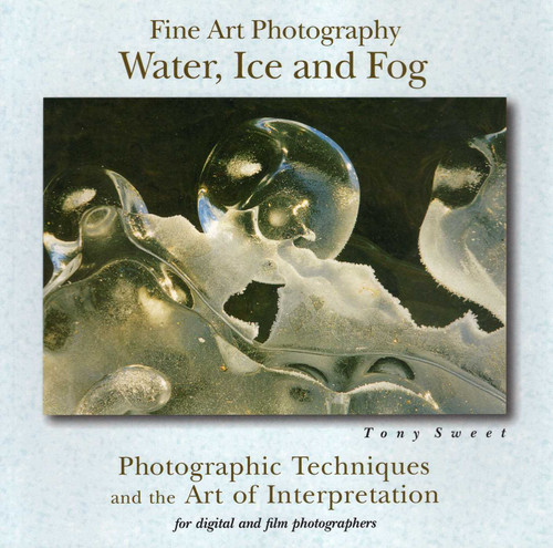 Fine Art Photography: Water, Ice & Fog book cover by Tony Sweet