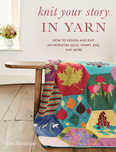 Knit Your Story in Yarn: How to Design and Knit an Heirloom Quilt, Shawl, Bag, and More book cover by Dee Hardwicke