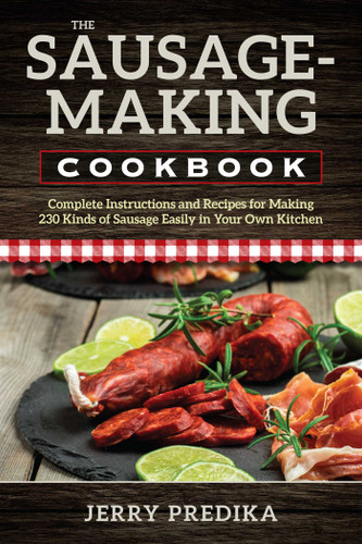 The Sausage-Making Cookbook: Complete instructions and recipes for making 230 kinds of sausage easily in your own kitchen book cover by Jerry Predika