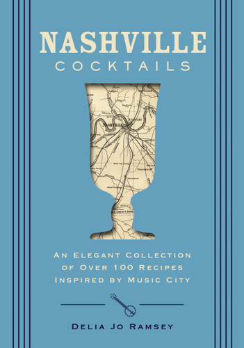 Nashville Cocktails: An Elegant Collection of Over 100 Recipes Inspired by Music City (City Cocktails) book cover by Delia Jo Ramsey