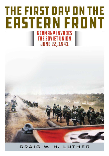 The First Day on the Eastern Front: Germany Invades the Soviet Union, June 22, 1941 book cover by Craig W.H. Luther