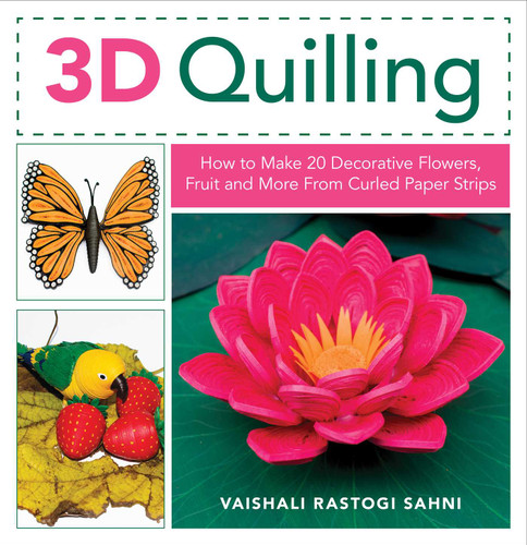3D Quilling: How to Make 20 Decorative Flowers, Fruit and More From Curled Paper Strips book cover by Vaishali Rastogi Sahni