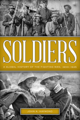 Soldiers: A Global History of the Fighting Man, 1800–1945 book cover by John A. Haymond
