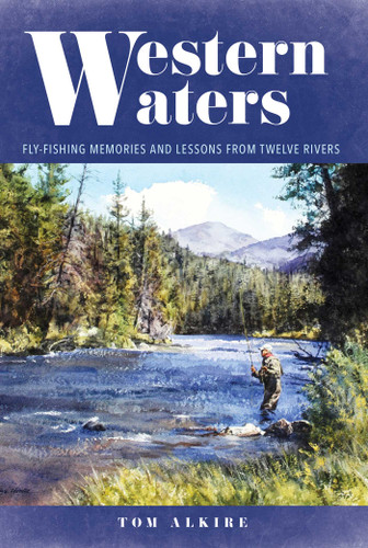 Western Waters: Fly-Fishing Memories and Lessons From Twelve Rivers book cover by Tom Alkire
