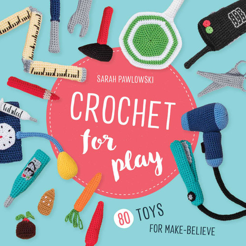 Crochet for Play: 80 Toys for Make-Believe book cover by Sarah Pawlowski