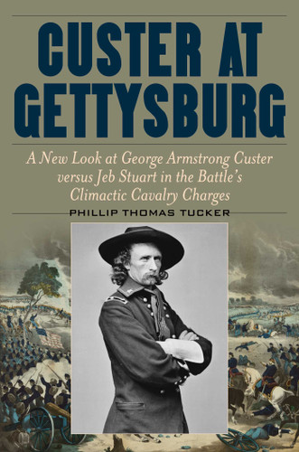 Custer at Gettysburg: A New Look at George Armstrong Custer versus Jeb Stuart in the Battle's Climactic Cavalry Charges book cover by Phillip Thomas Tucker