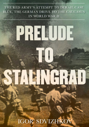 Prelude to Stalingrad: The Red Army's Attempt to Derail the German Drive to the Caucasus in World War II book cover by Igor Sdvizhkov