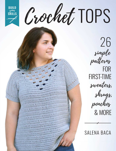 Build Your Skills Crochet Tops: 26 Simple Patterns for First-Time Sweaters, Shrugs, Ponchos & More book cover by Salena Baca