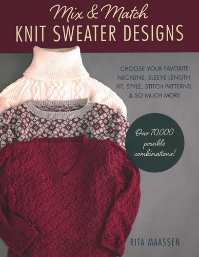 Mix and Match Knit Sweater Designs: Choose your favorite neckline, sleeve length, fit and style, stitch patterns, & so much more * Over 70,000 possible combinations book cover by Rita Maassen