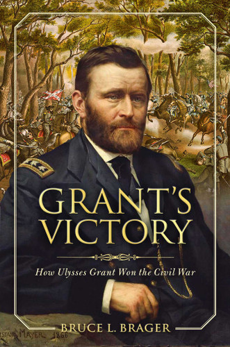 Grant's Victory: How Ulysses S. Grant Won the Civil War book cover by Bruce L. Brager