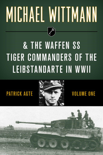 Michael Wittmann & the Waffen SS Tiger Commanders of the Leibstandarte in WWII book cover by Patrick Agte