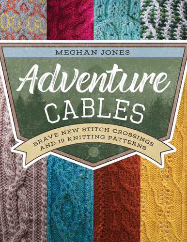 Adventure Cables: Brave New Stitch Crossings and 19 Knitting Patterns book cover by Meghan Jones