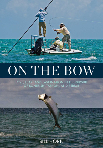 On the Bow: Love, Fear, and Fascination in the Pursuit of Bonefish, Tarpon, and Permit book cover by Bill Horn