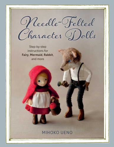 Needle-Felted Character Dolls: Step-by-step instructions for Fairy, Mermaid, Rabbit, and more book cover by Mihoko Ueno