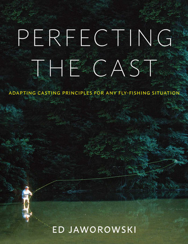 Perfecting the Cast: Adapting Casting Principles for Any Fly-Fishing Situation book cover by Ed Jaworowski