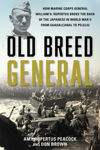 Old Breed General: How Marine Corps General William H. Rupertus Broke the Back of the Japanese in World War II from Guadalcanal to Peleliu book cover by Amy Rupertus Peacock, Don Brown