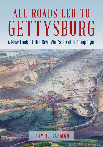 All Roads Led to Gettysburg: A New Look at the Civil War's Pivotal Battle book cover by Troy D. Harman