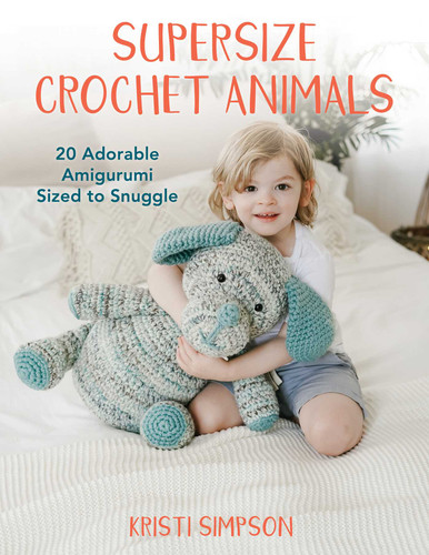 Supersize Crochet Animals: 20 Adorable Amigurumi Sized to Snuggle book cover by Kristi Simpson