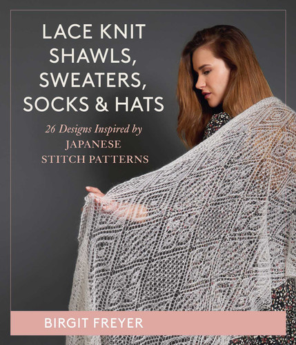 Lace Knit Shawls, Sweaters, Socks & Hats: 26 Designs Inspired by Japanese Stitch Patterns book cover by Birgit Freyer