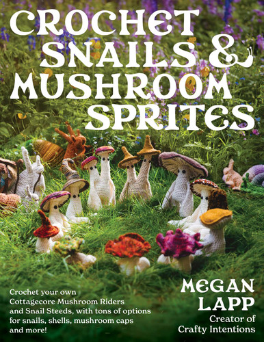 Crochet Snails and Mushroom Sprites book cover by Megan Lapp